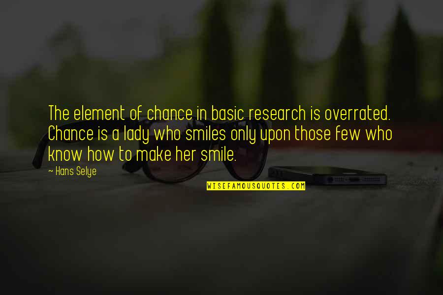 A Lady's Smile Quotes By Hans Selye: The element of chance in basic research is