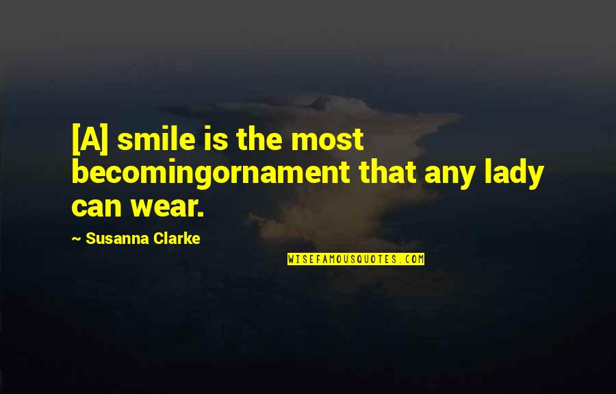 A Lady's Smile Quotes By Susanna Clarke: [A] smile is the most becomingornament that any
