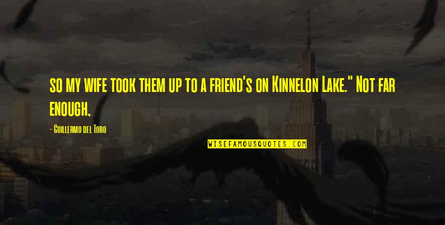 A Lake Quotes By Guillermo Del Toro: so my wife took them up to a A Lake Quotes By Guillermo Del Toro: so my wife took them up to a