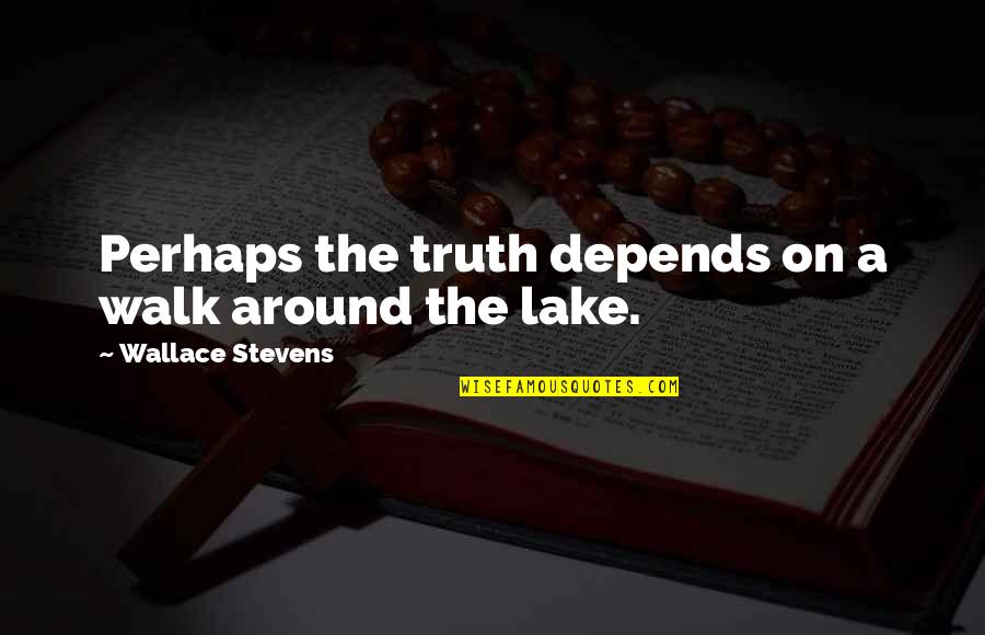 A Lake Quotes By Wallace Stevens: Perhaps the truth depends on a walk around A Lake Quotes By Wallace Stevens: Perhaps the truth depends on a walk around