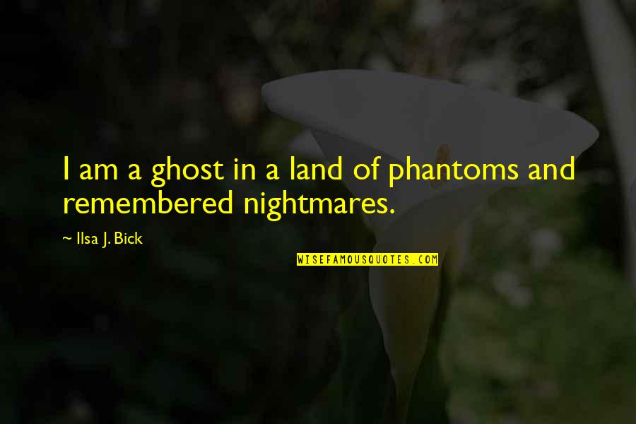 A Land Remembered Quotes By Ilsa J. Bick: I am a ghost in a land of