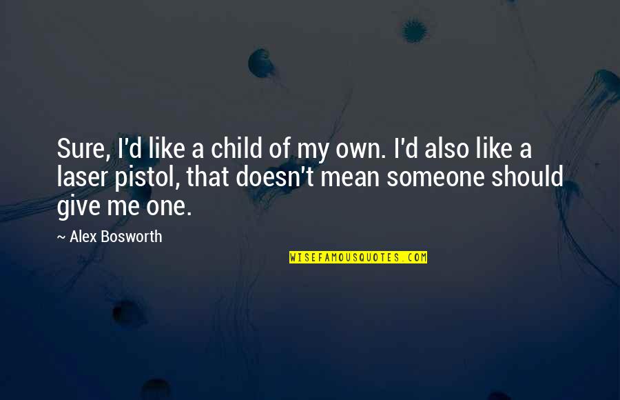 A Laser Quotes By Alex Bosworth: Sure, I'd like a child of my own.