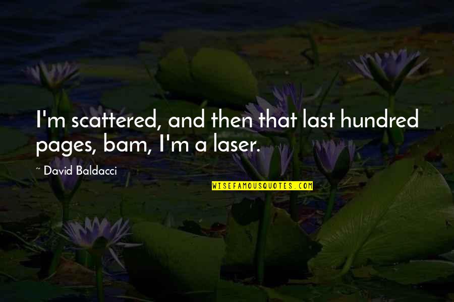 A Laser Quotes By David Baldacci: I'm scattered, and then that last hundred pages,
