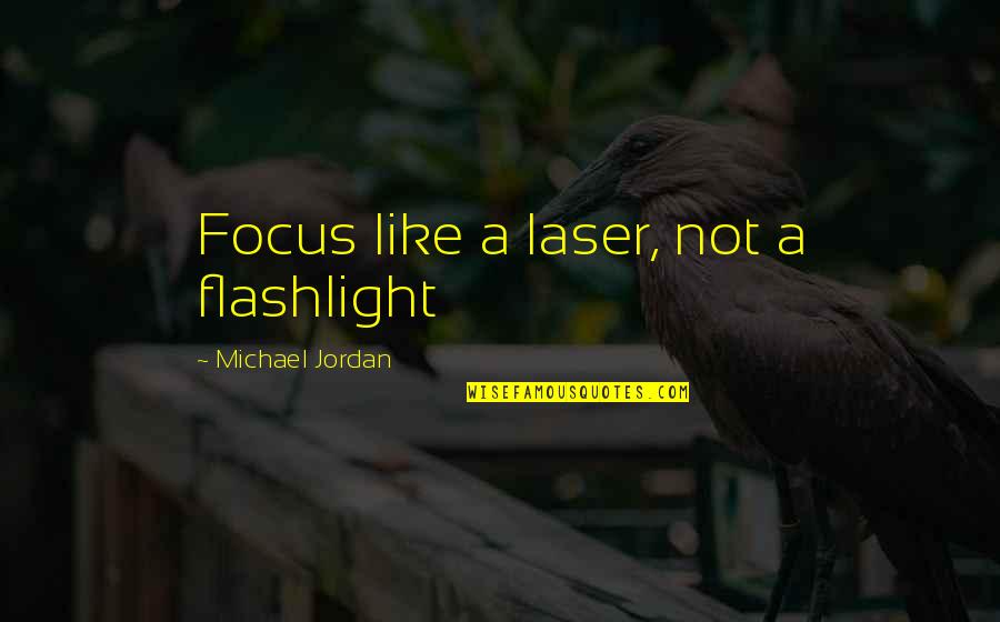 A Laser Quotes By Michael Jordan: Focus like a laser, not a flashlight