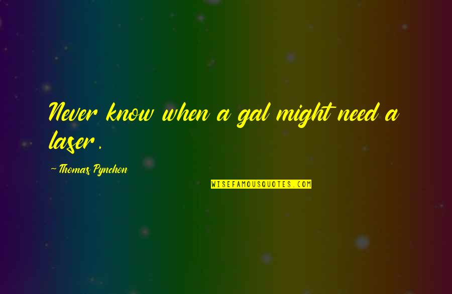 A Laser Quotes By Thomas Pynchon: Never know when a gal might need a