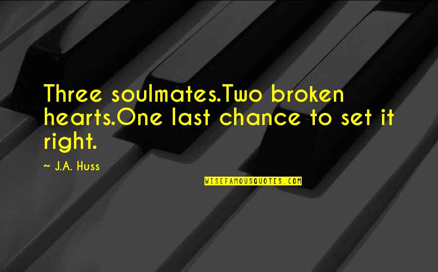 A Last Chance Quotes By J.A. Huss: Three soulmates.Two broken hearts.One last chance to set