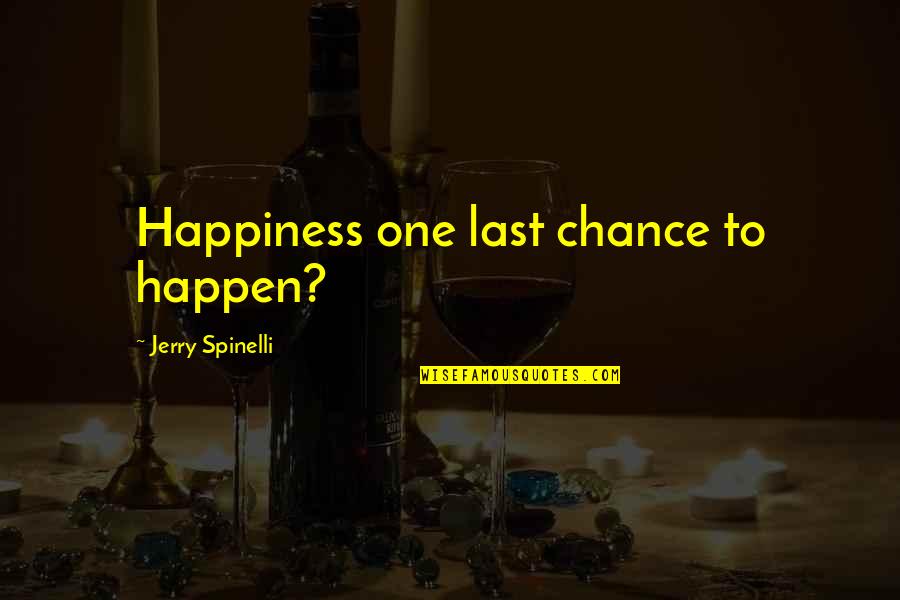 A Last Chance Quotes By Jerry Spinelli: Happiness one last chance to happen?