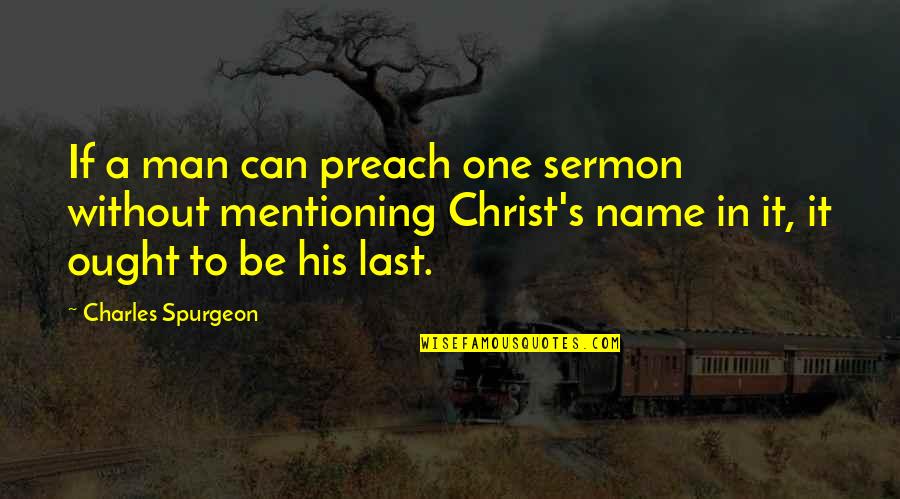 A Last Name Quotes By Charles Spurgeon: If a man can preach one sermon without