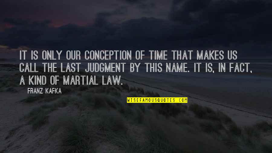 A Last Name Quotes By Franz Kafka: It is only our conception of time that