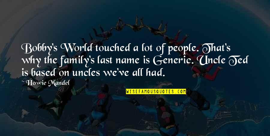 A Last Name Quotes By Howie Mandel: Bobby's World touched a lot of people. That's