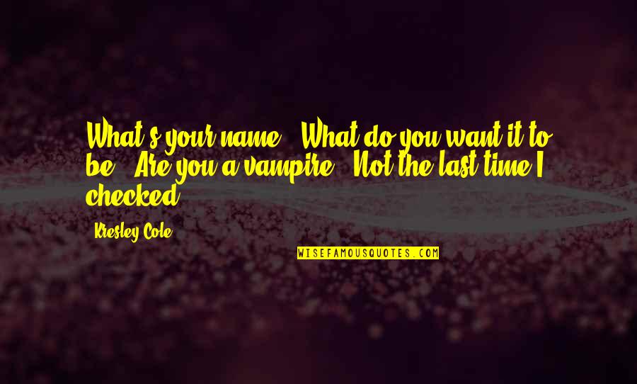 A Last Name Quotes By Kresley Cole: What's your name?""What do you want it to