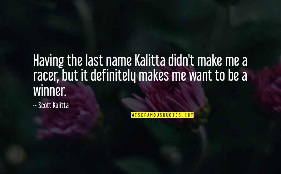 A Last Name Quotes By Scott Kalitta: Having the last name Kalitta didn't make me