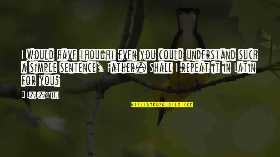 A Latin Quotes By L.J.Smith: I would have thought even you could understand