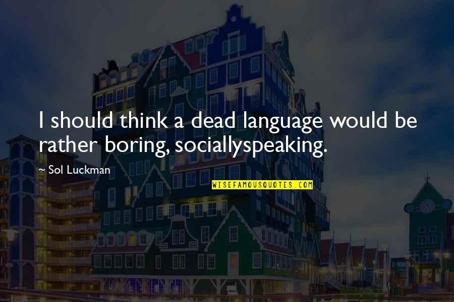 A Latin Quotes By Sol Luckman: I should think a dead language would be