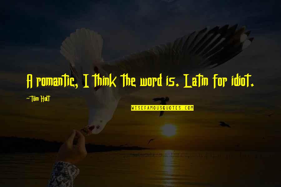 A Latin Quotes By Tom Holt: A romantic, I think the word is. Latin