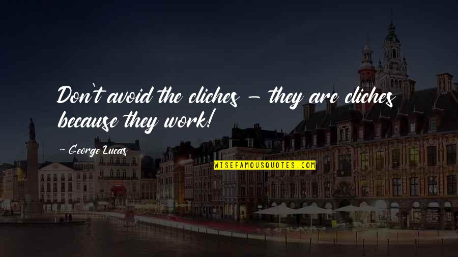 A Leader Is A Dealer In Hope Quote Quotes By George Lucas: Don't avoid the cliches - they are cliches
