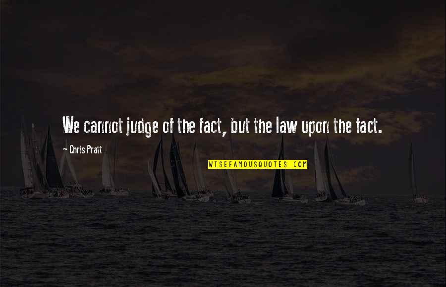 A Leader Is Quote Quotes By Chris Pratt: We cannot judge of the fact, but the