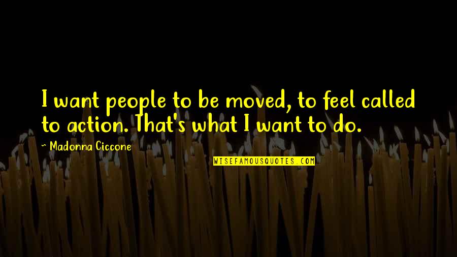 A Leader Is Quote Quotes By Madonna Ciccone: I want people to be moved, to feel
