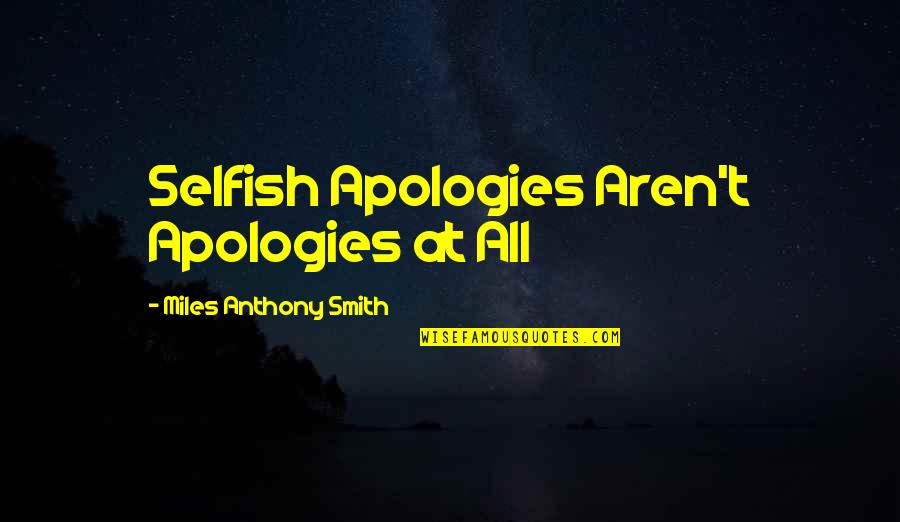 A Leader Is Quote Quotes By Miles Anthony Smith: Selfish Apologies Aren't Apologies at All