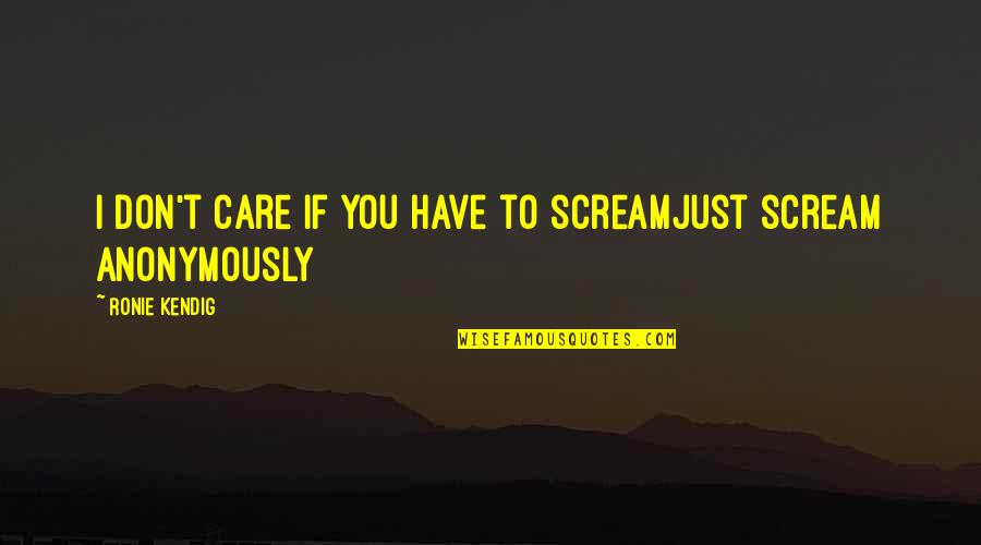 A Leader Is Quote Quotes By Ronie Kendig: I don't care if you have to screamjust