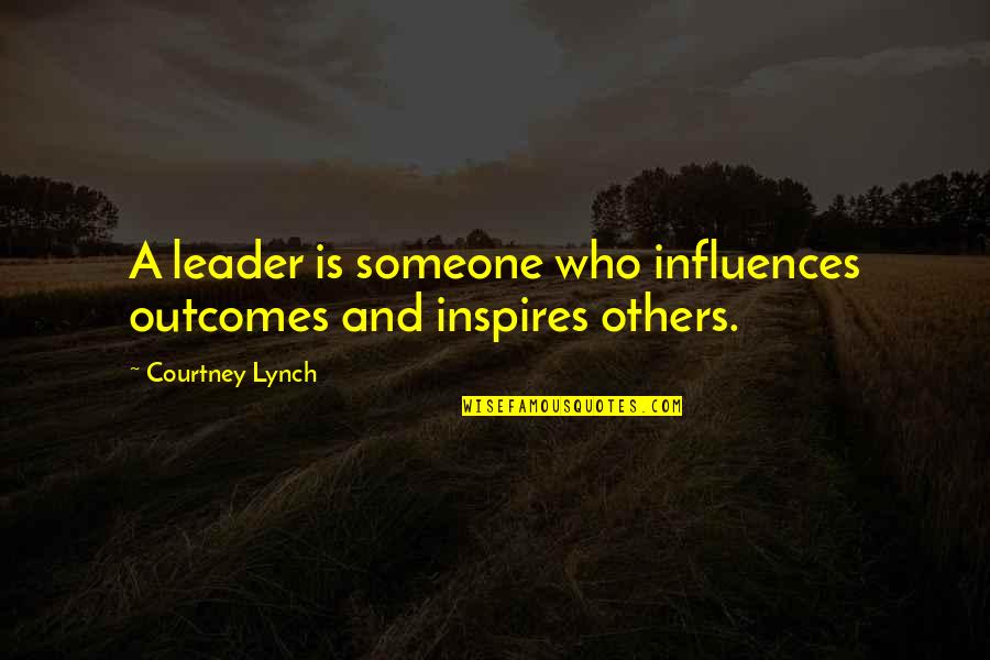 A Leader Is Someone Who Quotes By Courtney Lynch: A leader is someone who influences outcomes and A Leader Is Someone Who Quotes By Courtney Lynch: A leader is someone who influences outcomes and