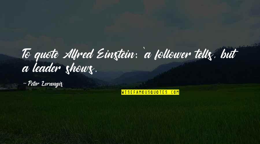 A Leader Quote Quotes By Peter Lerangis: To quote Alfred Einstein: 'a follower tells, but A Leader Quote Quotes By Peter Lerangis: To quote Alfred Einstein: 'a follower tells, but