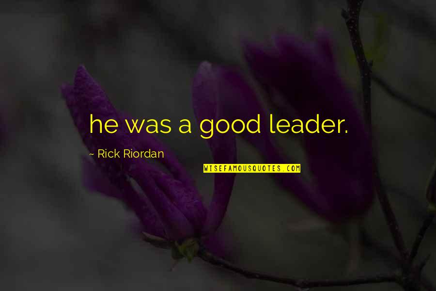 A Leader Quotes By Rick Riordan: he was a good leader.