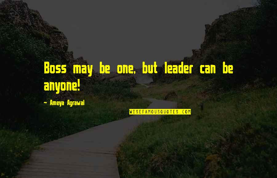A Leader Vs A Boss Quotes By Ameya Agrawal: Boss may be one, but leader can be