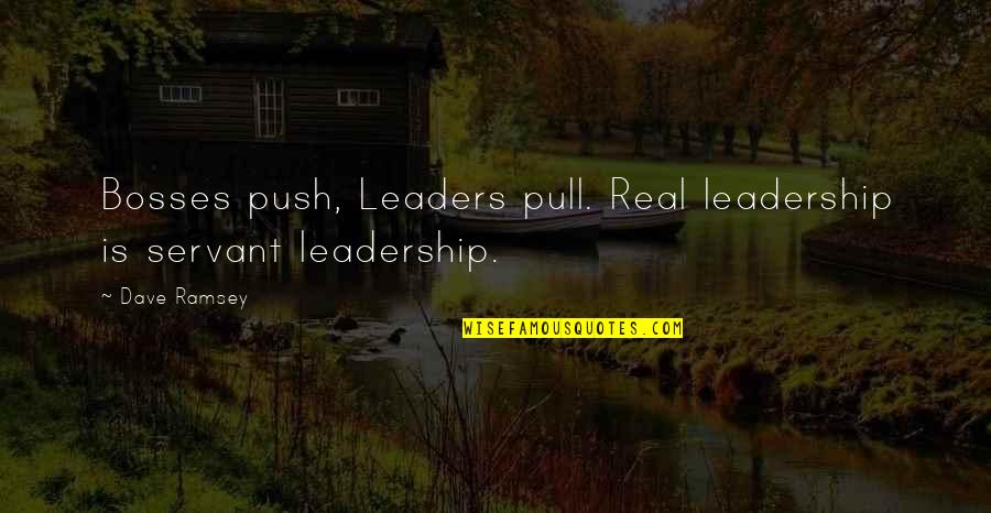 A Leader Vs A Boss Quotes By Dave Ramsey: Bosses push, Leaders pull. Real leadership is servant