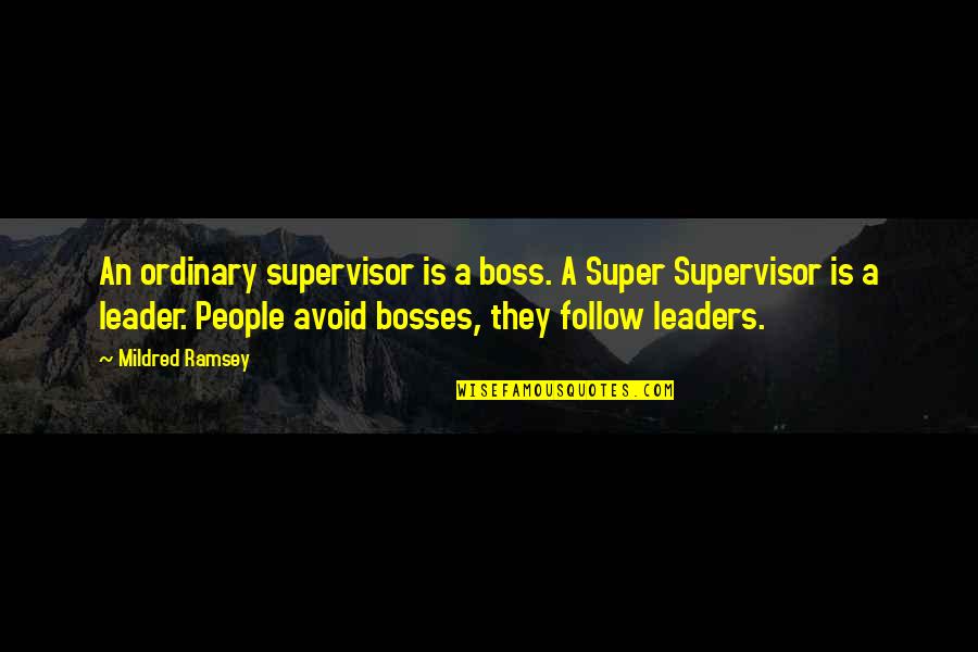 A Leader Vs A Boss Quotes By Mildred Ramsey: An ordinary supervisor is a boss. A Super