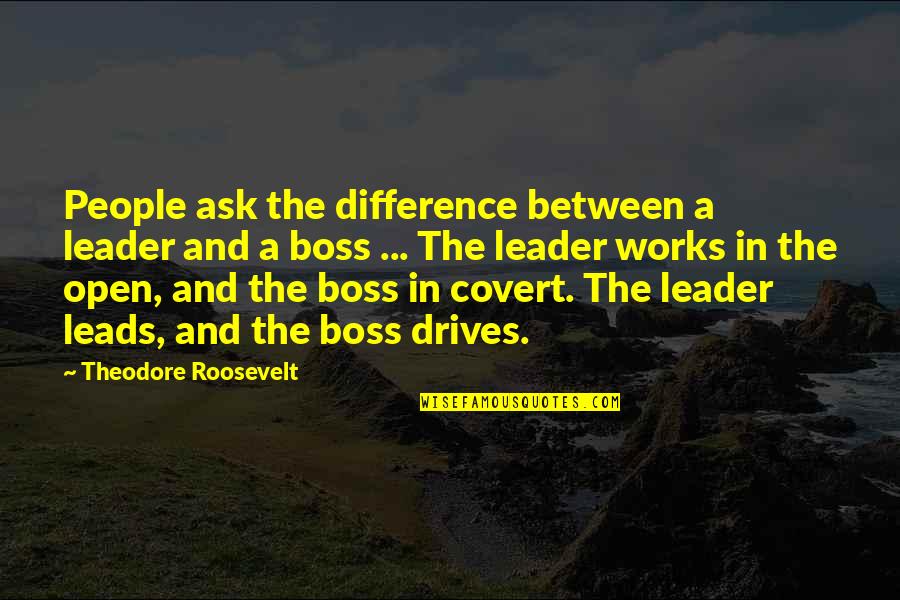 A Leader Vs A Boss Quotes By Theodore Roosevelt: People ask the difference between a leader and