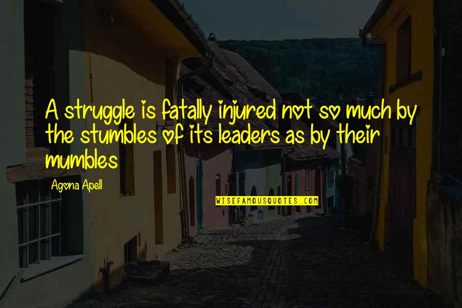 A Leadership Quotes By Agona Apell: A struggle is fatally injured not so much