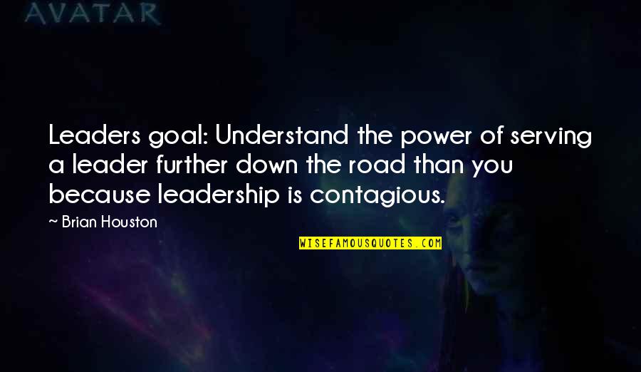 A Leadership Quotes By Brian Houston: Leaders goal: Understand the power of serving a