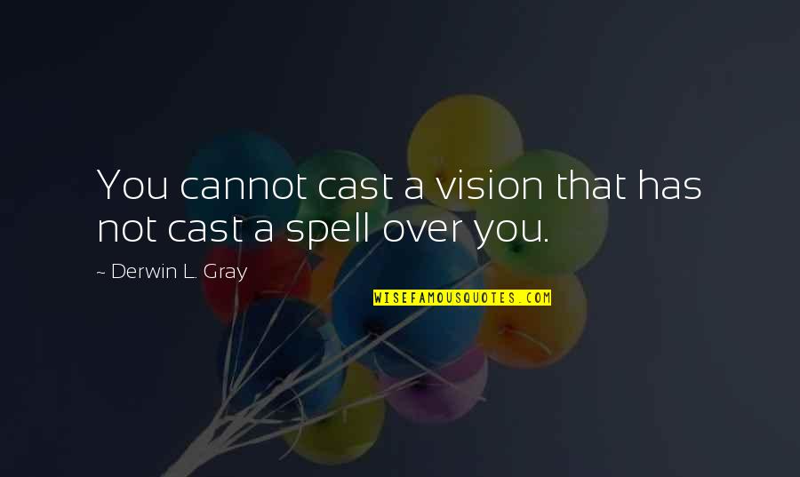 A Leadership Quotes By Derwin L. Gray: You cannot cast a vision that has not