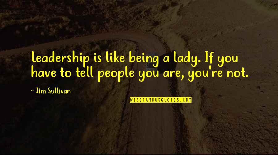 A Leadership Quotes By Jim Sullivan: Leadership is like being a lady. If you
