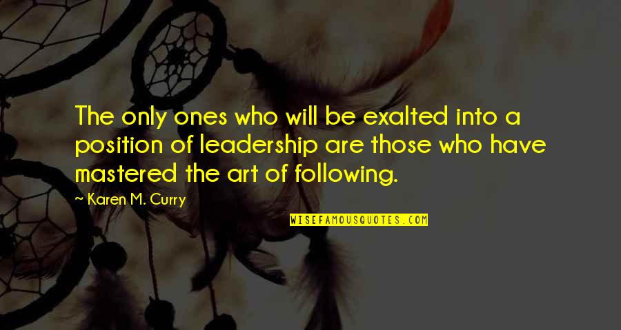 A Leadership Quotes By Karen M. Curry: The only ones who will be exalted into