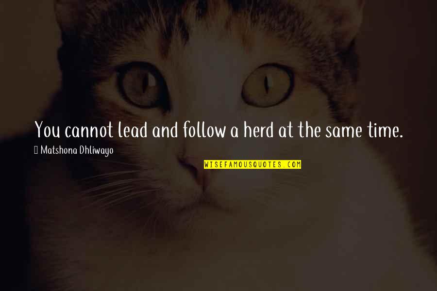 A Leadership Quotes By Matshona Dhliwayo: You cannot lead and follow a herd at