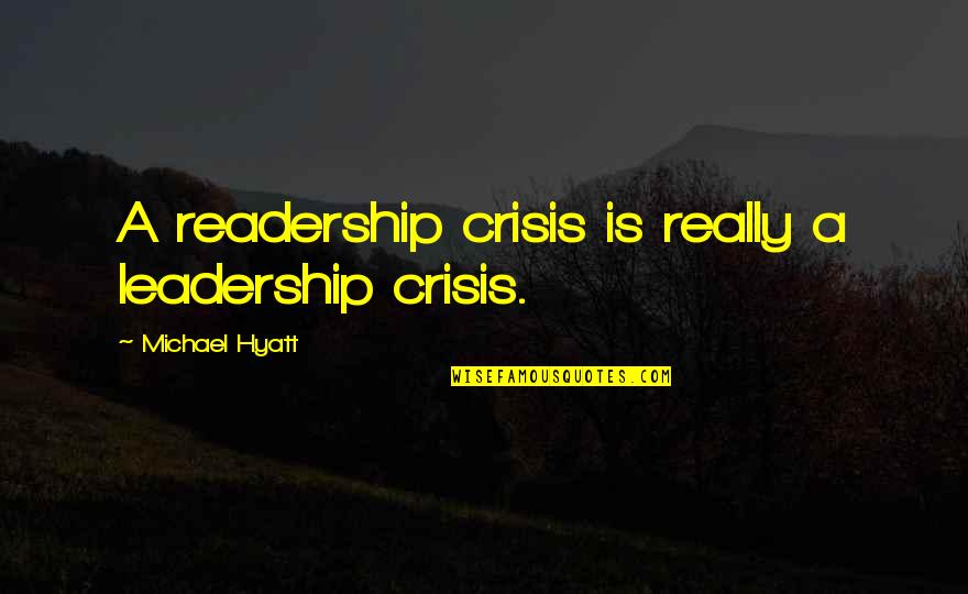 A Leadership Quotes By Michael Hyatt: A readership crisis is really a leadership crisis.
