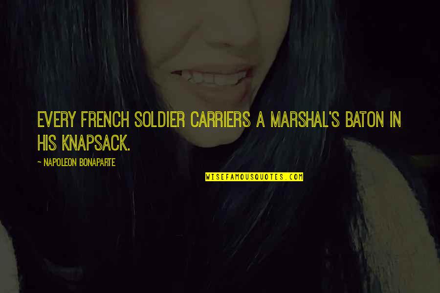 A Leadership Quotes By Napoleon Bonaparte: Every French soldier carriers a marshal's baton in