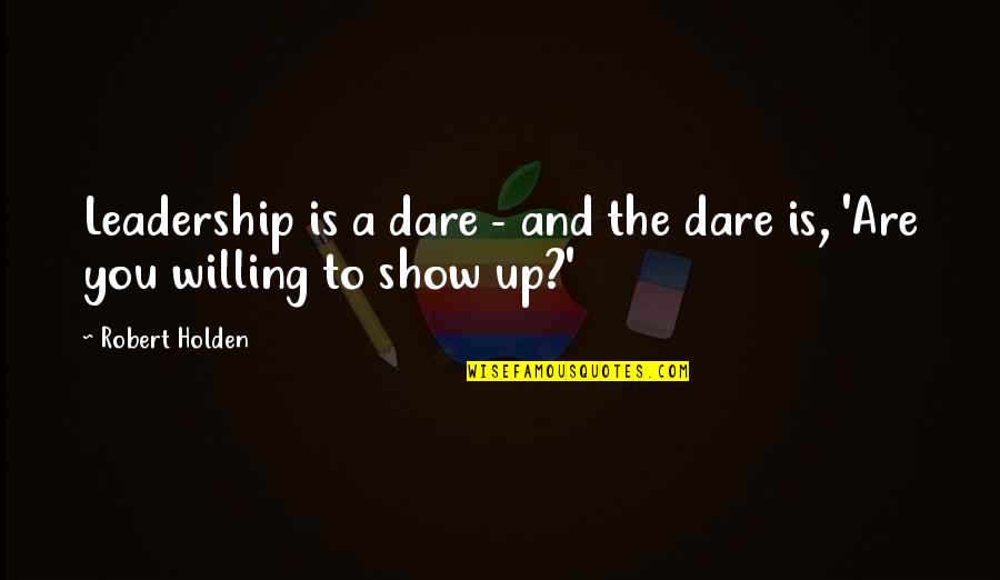 A Leadership Quotes By Robert Holden: Leadership is a dare - and the dare