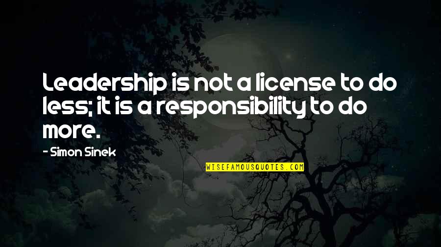 A Leadership Quotes By Simon Sinek: Leadership is not a license to do less;