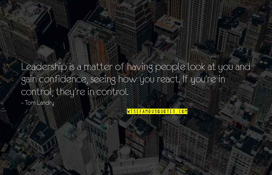 A Leadership Quotes By Tom Landry: Leadership is a matter of having people look