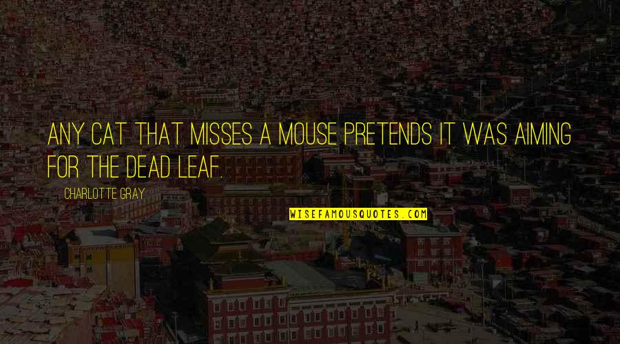 A Leaf Quotes By Charlotte Gray: Any cat that misses a mouse pretends it