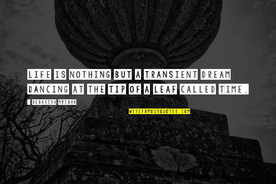 A Leaf Quotes By Debasish Mridha: Life is nothing but a transient dream dancing