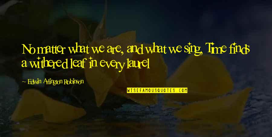A Leaf Quotes By Edwin Arlington Robinson: No matter what we are, and what we