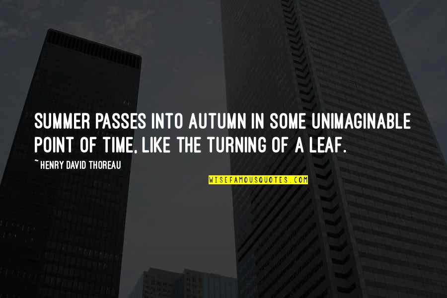 A Leaf Quotes By Henry David Thoreau: Summer passes into autumn in some unimaginable point