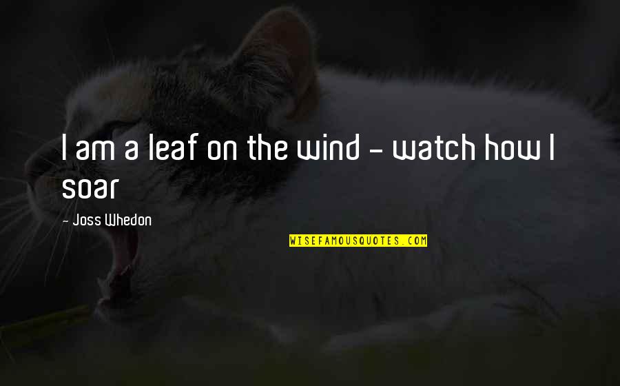 A Leaf Quotes By Joss Whedon: I am a leaf on the wind -