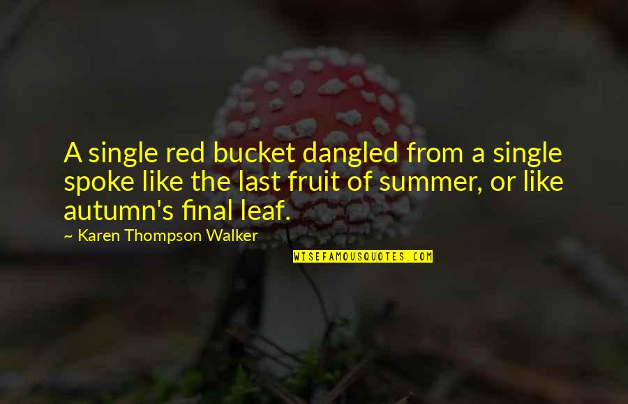 A Leaf Quotes By Karen Thompson Walker: A single red bucket dangled from a single