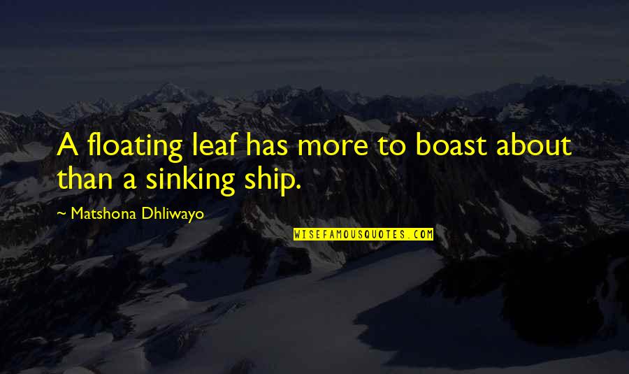 A Leaf Quotes By Matshona Dhliwayo: A floating leaf has more to boast about