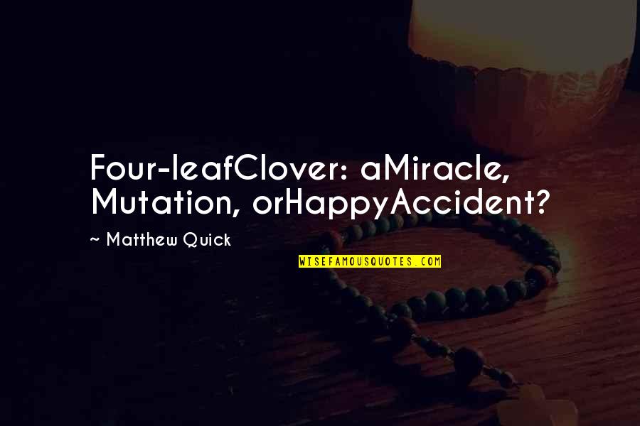 A Leaf Quotes By Matthew Quick: Four-leafClover: aMiracle, Mutation, orHappyAccident?